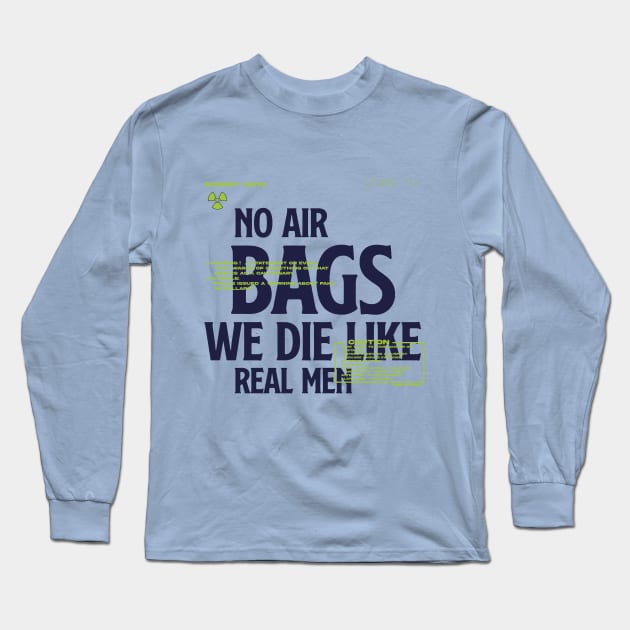 No Air Bags We Die Like Real Men Long Sleeve T-Shirt by Exosia store